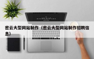 大竹密云大型网站制作（密云大型网站制作招聘信息）
